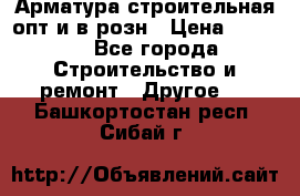 Арматура строительная опт и в розн › Цена ­ 3 000 - Все города Строительство и ремонт » Другое   . Башкортостан респ.,Сибай г.